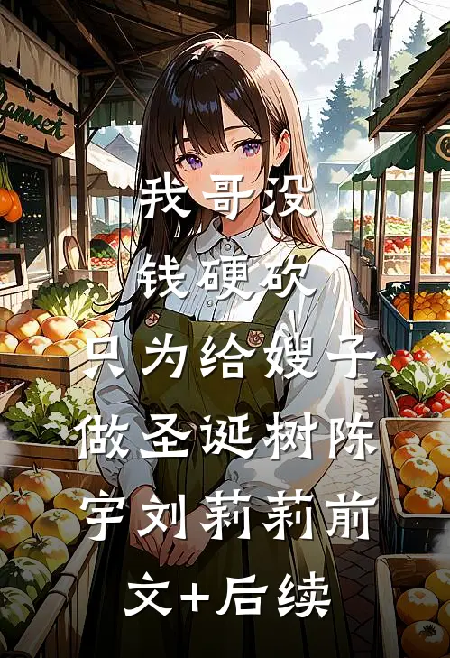 我哥没钱硬砍，只为给嫂子做圣诞树陈宇刘莉莉前文+后续