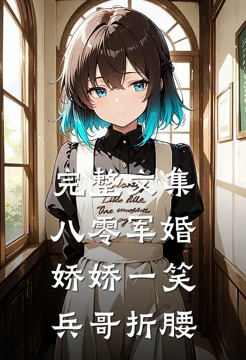 完整文集八零军婚：娇娇一笑，兵哥折腰