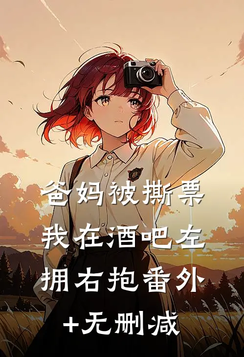爸妈被撕票，我在酒吧左拥右抱番外+无删减