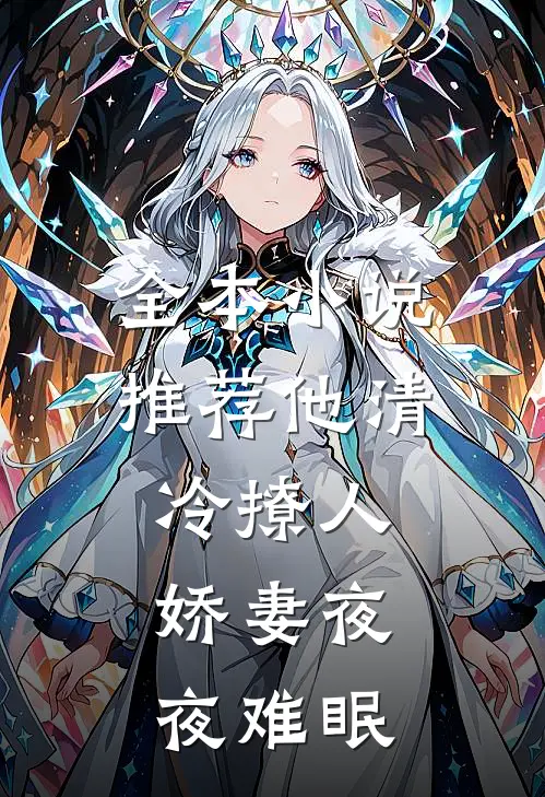 全本小说推荐他清冷撩人，娇妻夜夜难眠