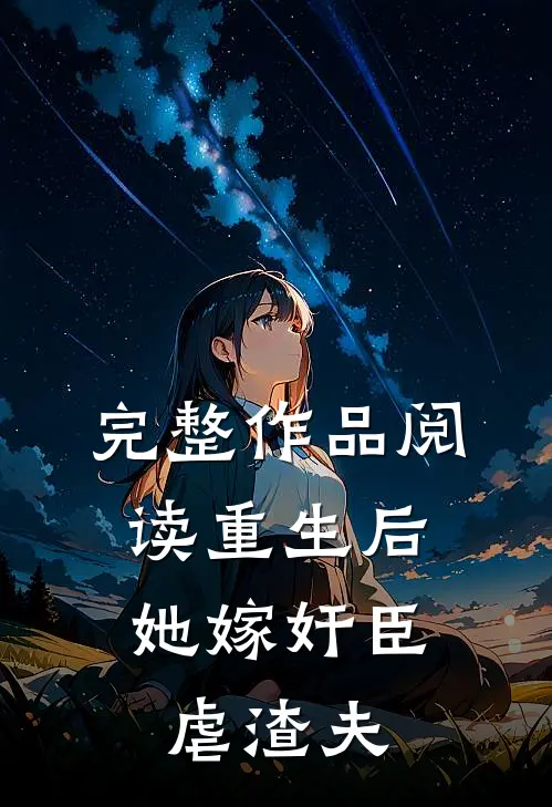 完整作品阅读重生后，她嫁奸臣虐渣夫