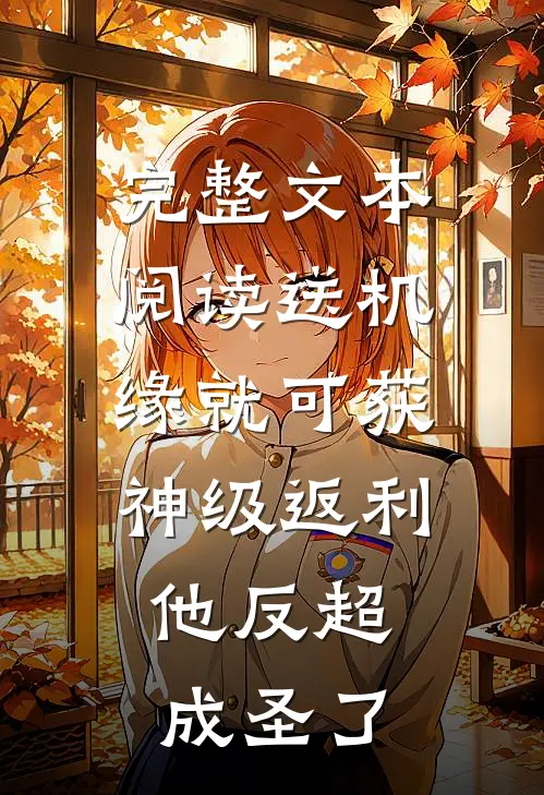 完整文本阅读送机缘就可获神级返利，他反超成圣了