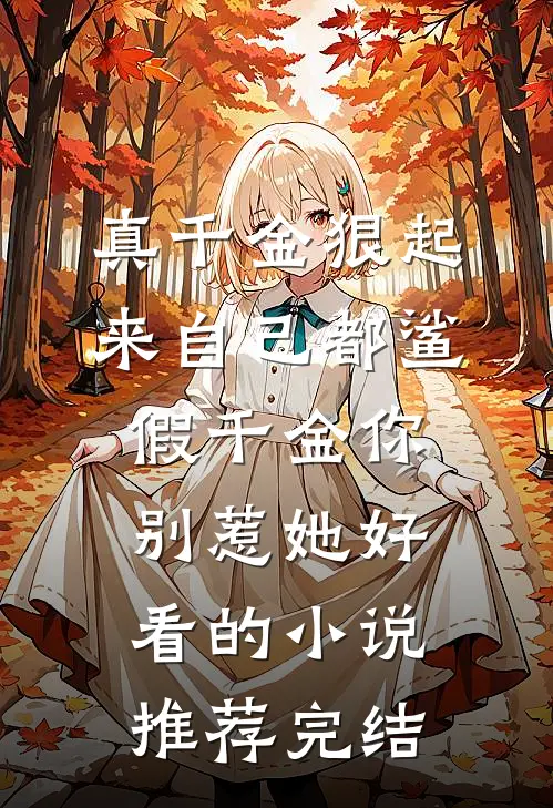 真千金狠起来自己都鲨，假千金你别惹她好看的小说推荐完结