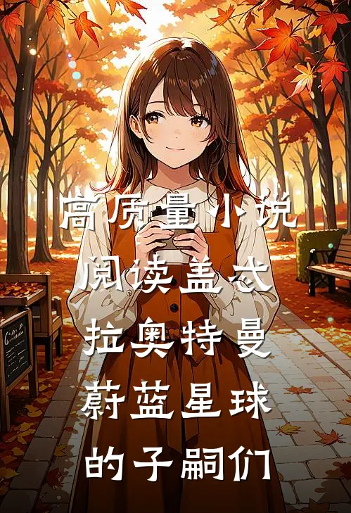 高质量小说阅读盖忒拉奥特曼：蔚蓝星球的子嗣们
