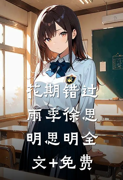 花期错过雨季徐思明思明全文+免费