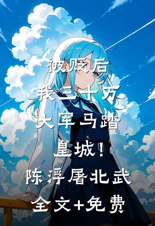 被贬后，我三十万大军马踏皇城！陈浮屠北武全文+免费