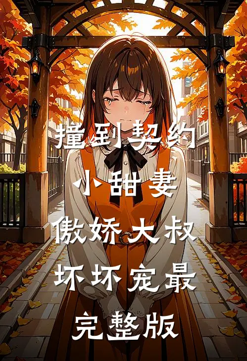 撞到契约小甜妻，傲娇大叔坏坏宠最完整版