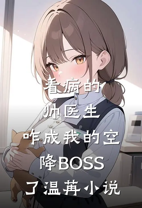 看病的帅医生，咋成我的空降BOSS了温苒小说