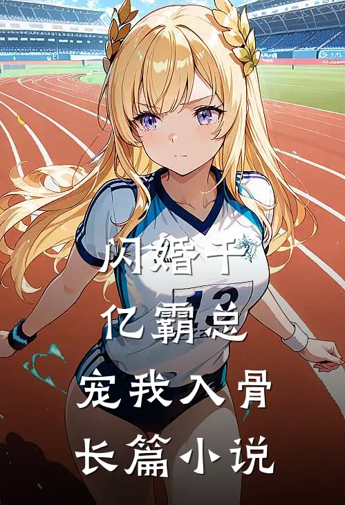 闪婚千亿霸总，宠我入骨长篇小说