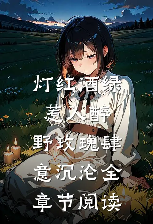 灯红酒绿惹人醉，野玫瑰肆意沉沦全章节阅读