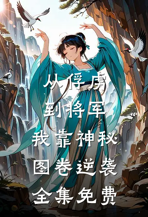 从俘虏到将军，我靠神秘图卷逆袭全集免费