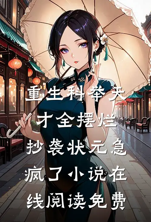 重生科举天才全摆烂，抄袭状元急疯了小说在线阅读免费