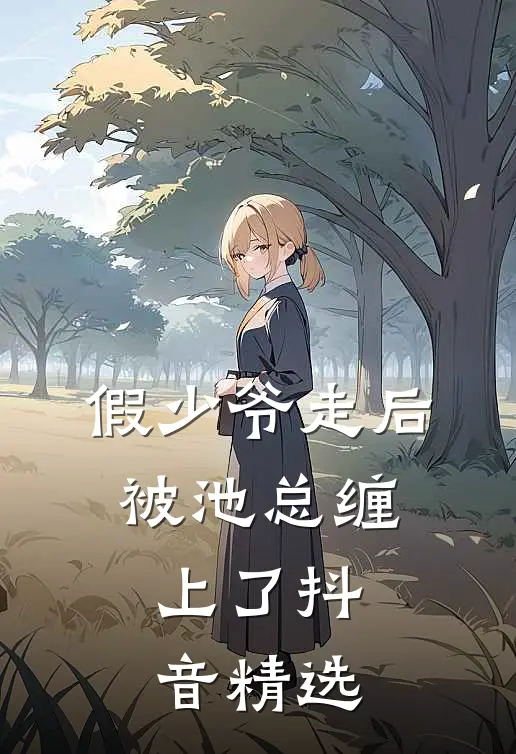 假少爷走后，被池总缠上了抖音精选