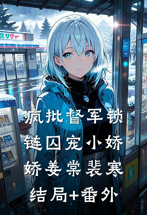 疯批督军锁链囚宠小娇娇姜棠裴寒结局+番外