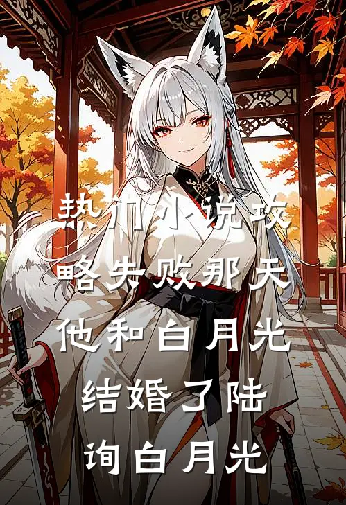 热门小说攻略失败那天，他和白月光结婚了陆询白月光