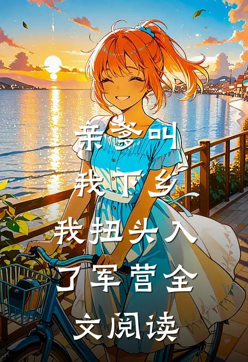 亲爹叫我下乡，我扭头入了军营全文阅读