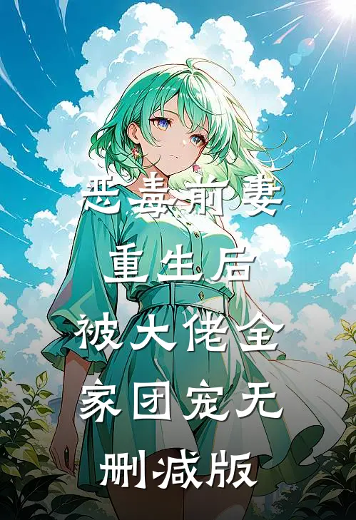 恶毒前妻重生后，被大佬全家团宠无删减版