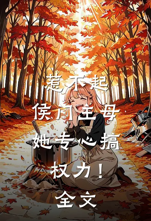 惹不起，侯门主母她专心搞权力！全文
