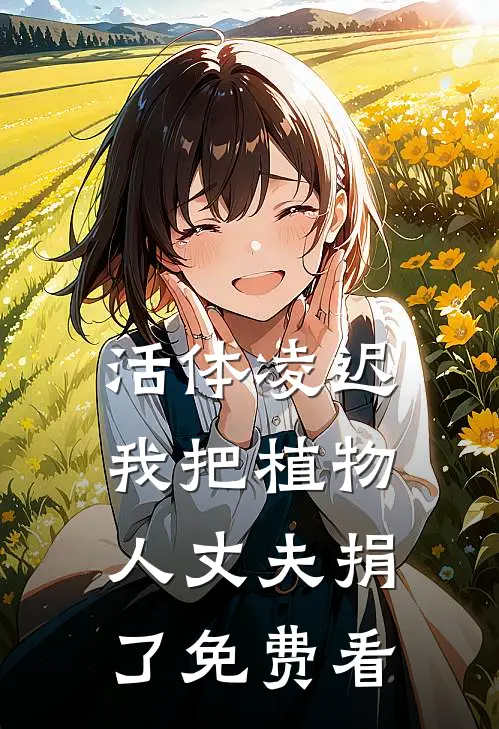 活体凌迟：我把植物人丈夫捐了免费看