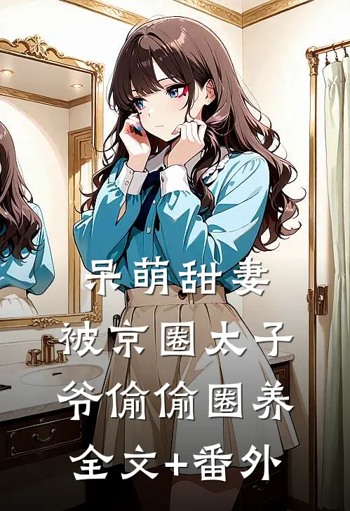 呆萌甜妻：被京圈太子爷偷偷圈养全文+番外