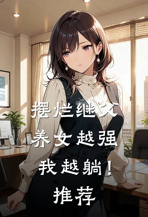 摆烂继父，养女越强我越躺！推荐