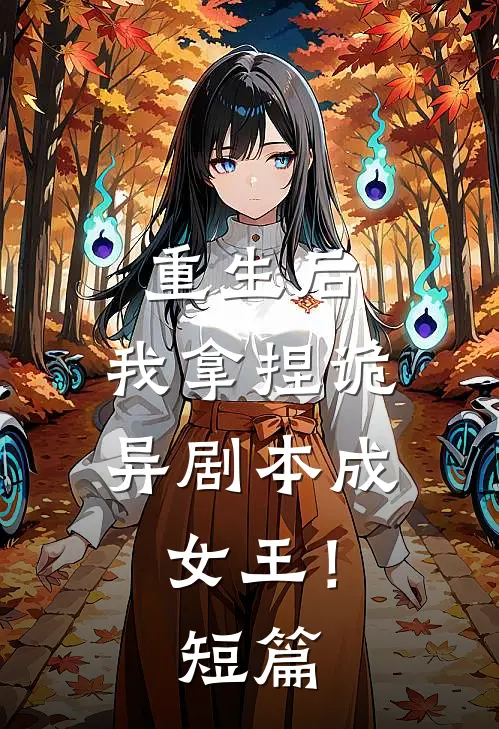 重生后，我拿捏诡异剧本成女王！短篇