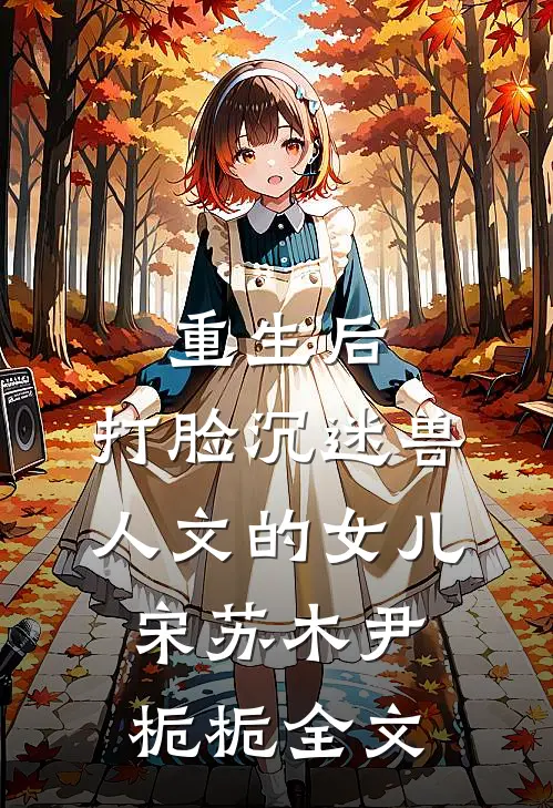 重生后，打脸沉迷兽人文的女儿宋苏木尹栀栀全文