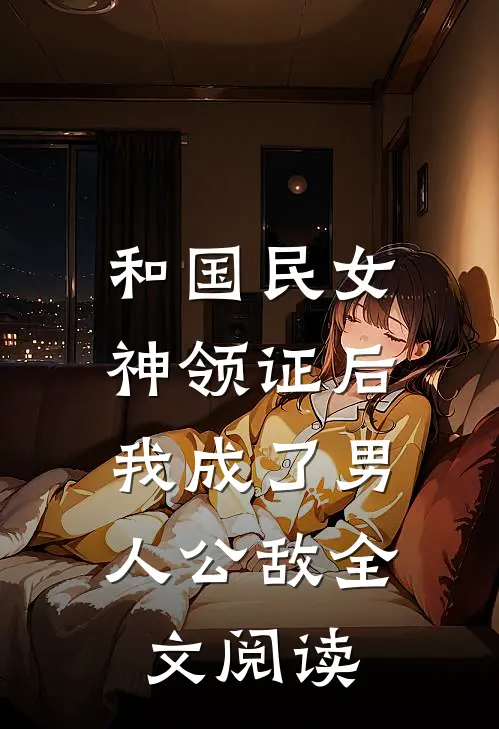 和国民女神领证后，我成了男人公敌全文阅读