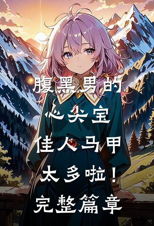 腹黑男的心尖宝：佳人马甲太多啦！完整篇章
