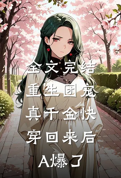全文完结重生团宠：真千金快穿回来后A爆了