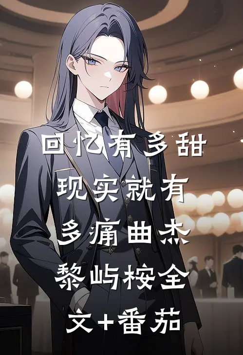 回忆有多甜，现实就有多痛曲杰黎屿桉全文+番茄