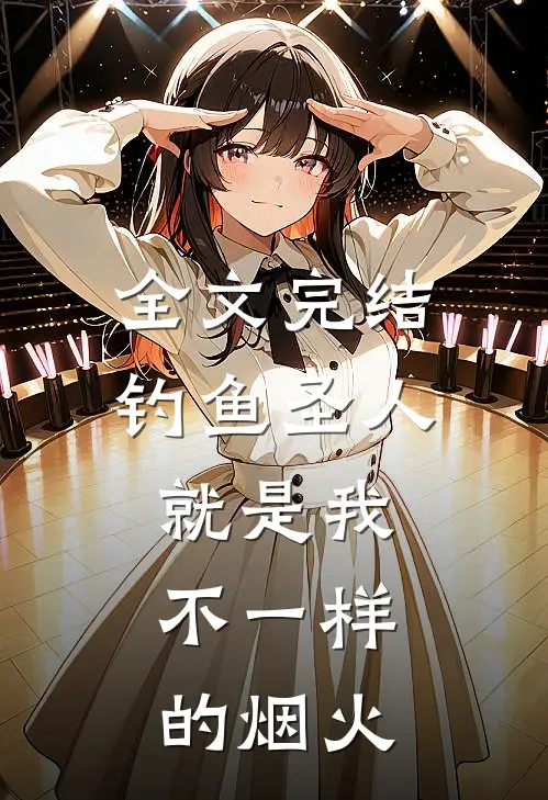 全文完结钓鱼圣人就是我，不一样的烟火