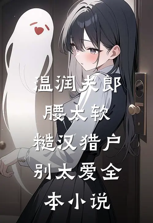 温润夫郎腰太软，糙汉猎户别太爱全本小说