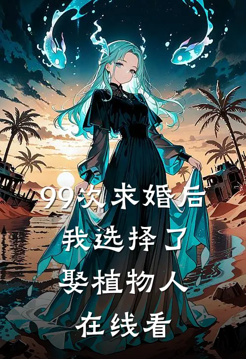 99次求婚后，我选择了娶植物人在线看