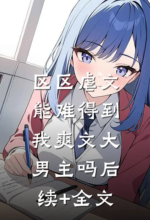 区区虐文，能难得到我爽文大男主吗后续+全文