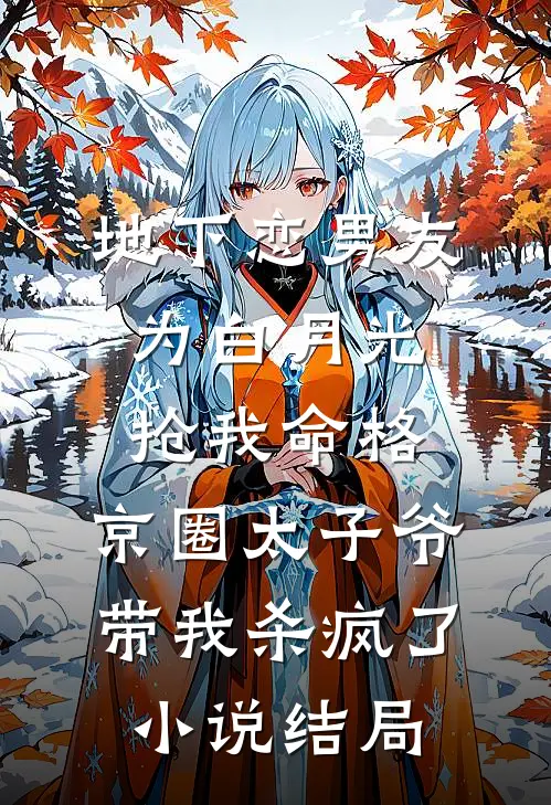 地下恋男友为白月光抢我命格，京圈太子爷带我杀疯了小说结局