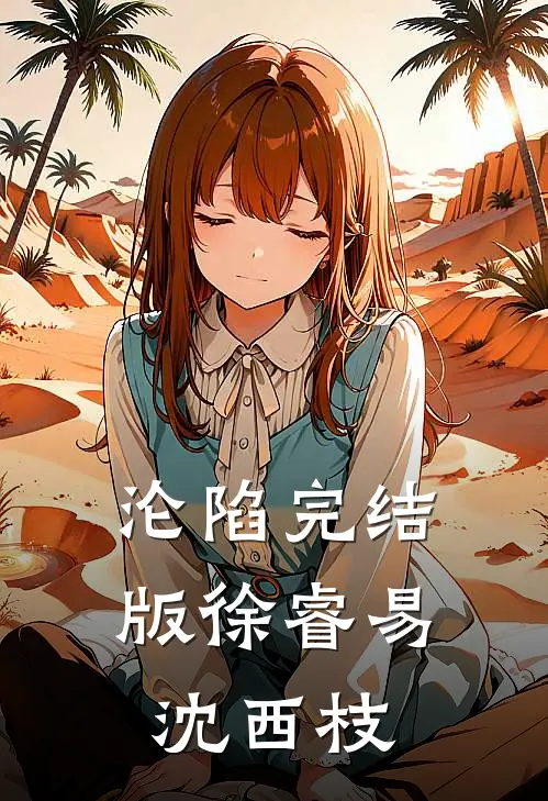 沦陷完结版徐睿易沈西枝