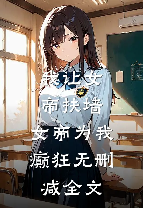 我让女帝扶墙，女帝为我癫狂无删减全文