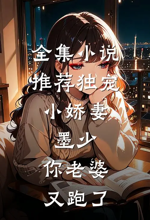 全集小说推荐独宠小娇妻：墨少，你老婆又跑了