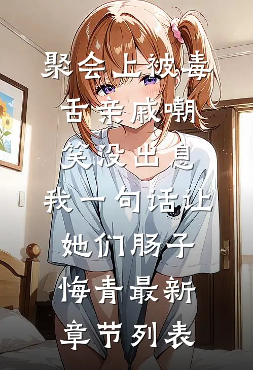 聚会上被毒舌亲戚嘲笑没出息，我一句话让她们肠子悔青最新章节列表