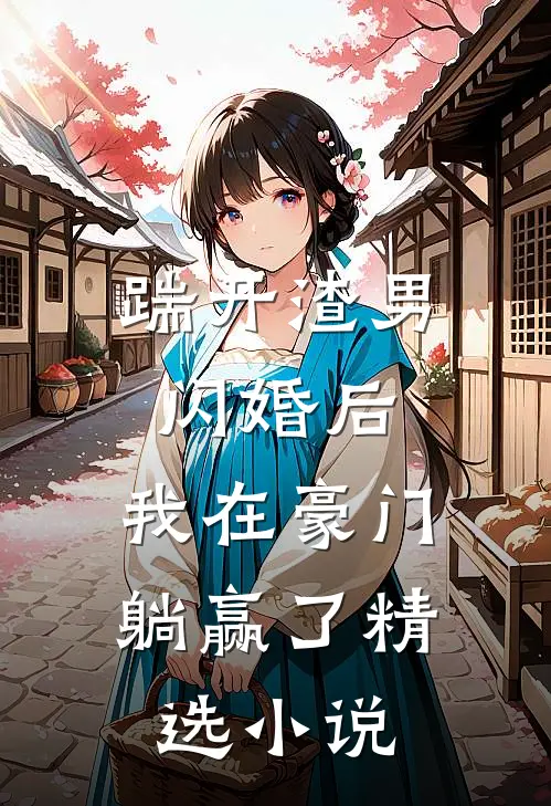 踹开渣男闪婚后，我在豪门躺赢了精选小说