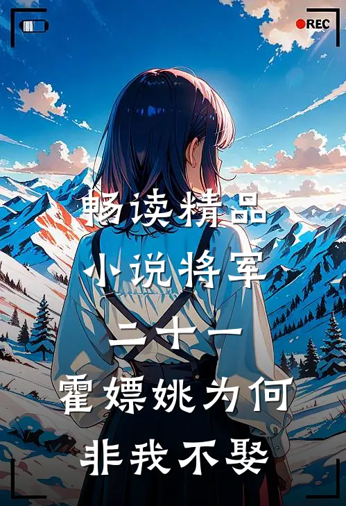 畅读精品小说将军二十一，霍嫖姚为何非我不娶