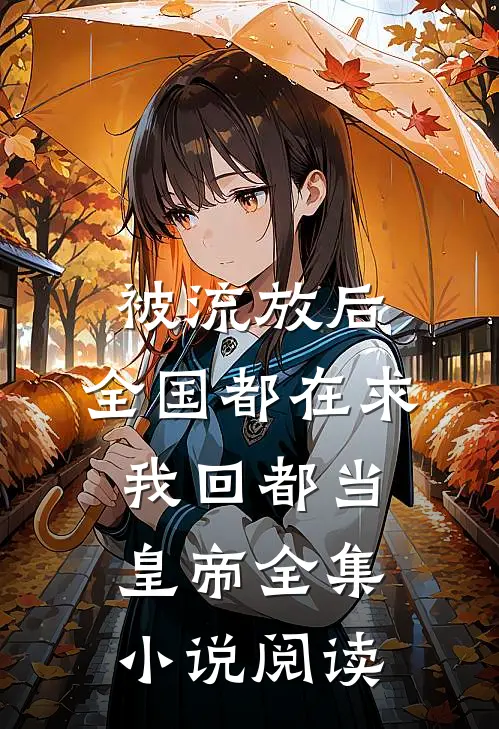 被流放后，全国都在求我回都当皇帝全集小说阅读
