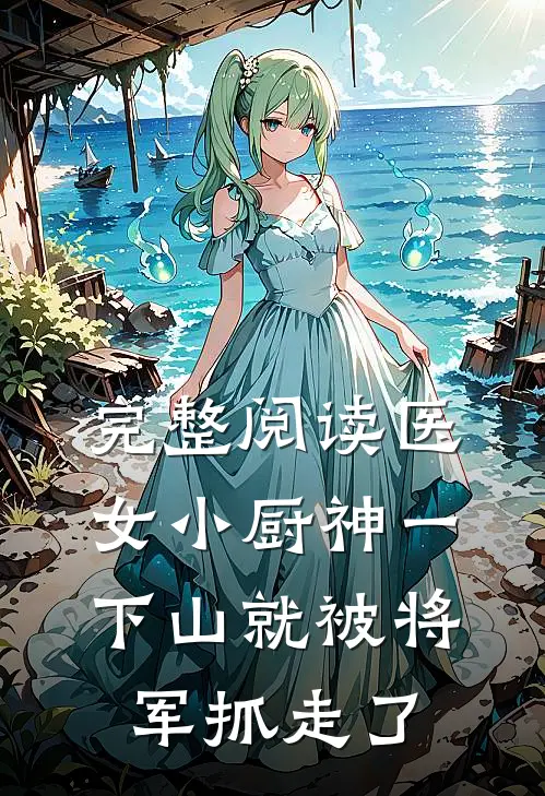 完整阅读医女小厨神一下山就被将军抓走了