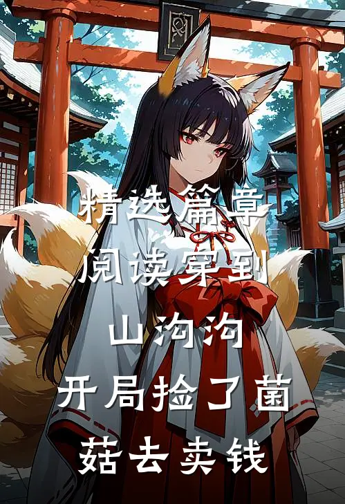 精选篇章阅读穿到山沟沟，开局捡了菌菇去卖钱
