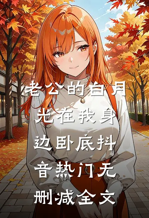 老公的白月光在我身边卧底抖音热门无删减全文