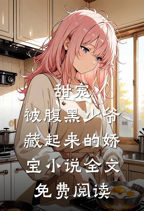 甜宠：被腹黑少爷藏起来的娇宝小说全文免费阅读
