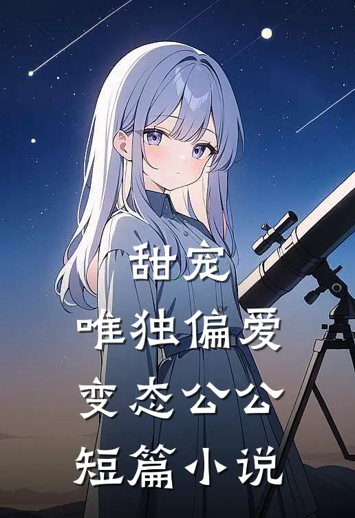 甜宠：唯独偏爱变态公公短篇小说
