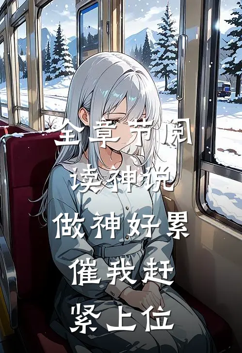 全章节阅读神说：做神好累，催我赶紧上位