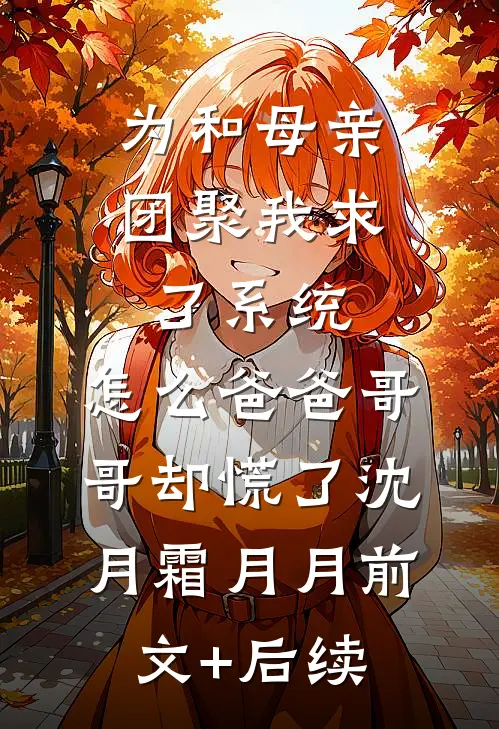 为和母亲团聚我求了系统，怎么爸爸哥哥却慌了沈月霜月月前文+后续